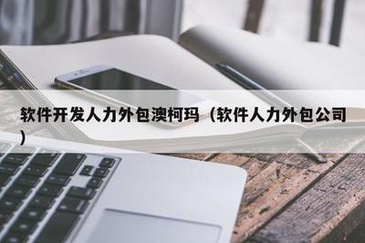 澳柯瑪軟件開發(fā)人力外包服務 高效靈活的軟件外包解決方案